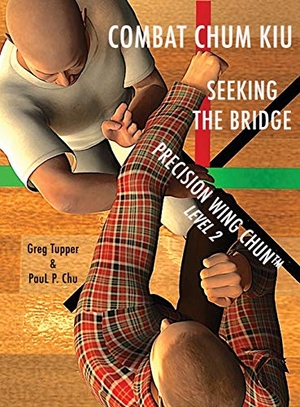 Tupper, Greg / Paul P Chu. COMBAT CHUM KIU - SEEKING THE BRIDGE. Greg Tupper Enterprises, 2021.