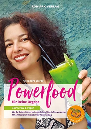 Skirde, Alexandra. Powerfood für deine Organe - 100% raw & vegan. Roh-Ark-Verlag, 2019.