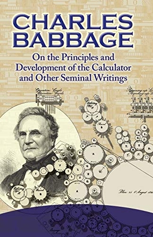 Babbage, Charles. On the Principles and Development of the Calculator and Other Seminal Writings. Dover Publications, 2012.