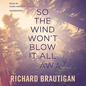 Brautigan, Richard. So the Wind Won't Blow It All Away. Blackstone Publishing, 2016.