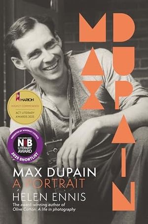 Ennis, Helen. Max Dupain - A portrait of the new landmark biography of Australia's most iconic photographer from leading curator and award-winning author of OLIVE COTTON. Thomas Nelson, 2025.