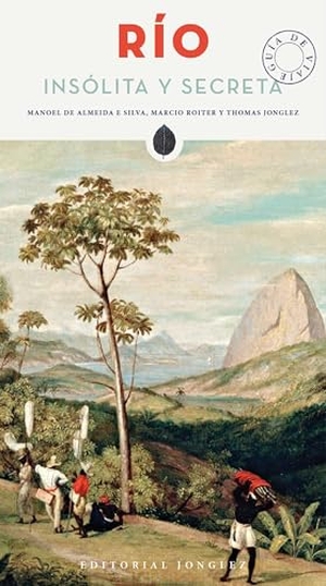 de Almeida E Silva, Manoel / Roiter, Marcio et al. Rio Insolita Y Secreta. Jonglez Publishing, 2017.