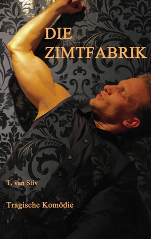 Stiv, T. van. Die Zimtfabrik - Tragikomödie. Books on Demand, 2017.