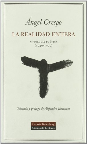 Crespo, Ángel. La realidad entera : antología poética (1949-1995). Galaxia Gutenberg, S.L., 2005.