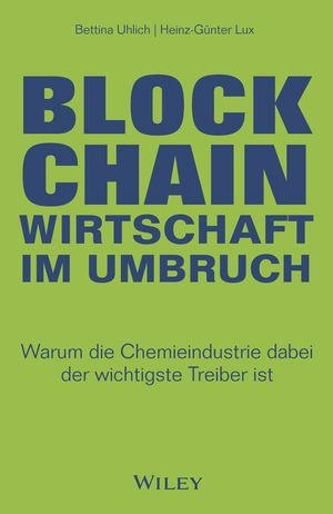 Uhlich, Bettina / Heinz-Günter Lux. Blockchain - Wirtschaft im Umbruch - Warum die Chemieindustrie dabei der wichtigste Treiber ist. Wiley-VCH GmbH, 2021.