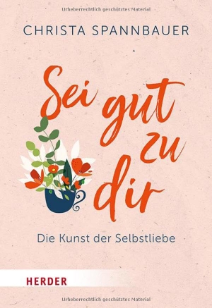 Spannbauer, Christa. Sei gut zu dir! - Die Kunst der Selbstliebe. Herder Verlag GmbH, 2025.