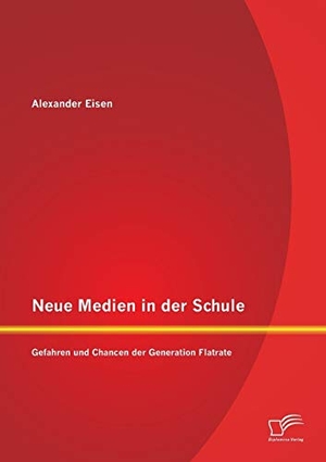 Eisen, Alexander. Neue Medien in der Schule: Gefahren und Chancen der Generation Flatrate. Diplomica Verlag, 2014.