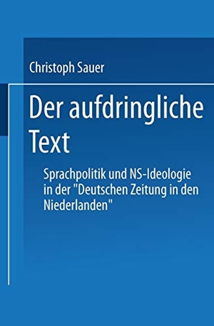 Der aufdringliche Text - Sprachpolitik und NS-Ideologie in der ¿Deutschen Zeitung in den Niederlanden¿. Deutscher Universitätsverlag, 1998.