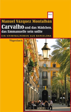 Vázquez Montalbán, Manuel. Carvalho und das Mädchen, das Emmanuelle sein sollte - Ein Kriminalroman aus Barcelona. Wagenbach Klaus GmbH, 2012.
