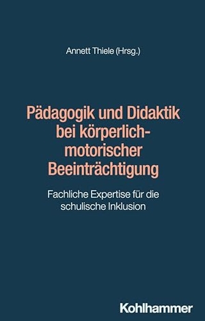 Thiele, Annett (Hrsg.). Pädagogik und Didaktik bei körperlich-motorischer Beeinträchtigung - Fachliche Expertise für die schulische Inklusion. Kohlhammer W., 2025.