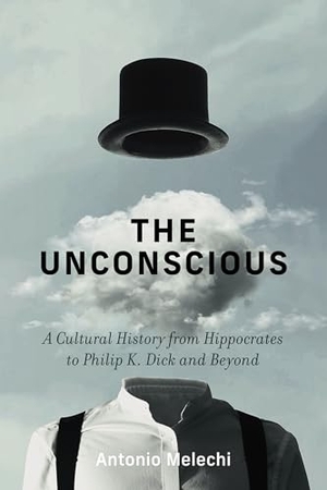 Melechi, Antonio. The Unconscious - A Cultural History from Hippocrates to Philip K. Dick and Beyond. The MIT Press, 2026.