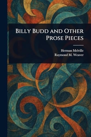 Melville, Herman / Raymond M Weaver. Billy Budd and Other Prose Pieces. Creative Media Partners, LLC, 2025.