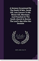 A Sermon Occasioned By The Death Of Mrs. Sarah Gill, Late Consort To Mr. Moses Gill, Merchant, And Preached At The South-church In Boston The Lord's-d