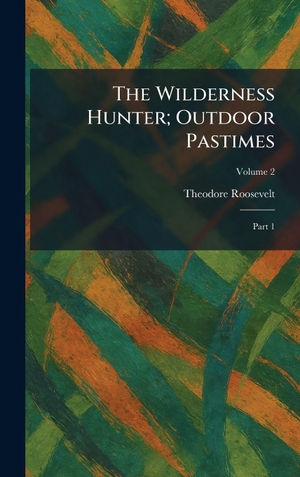 Roosevelt, Theodore. The Wilderness Hunter; Outdoor Pastimes - Part 1. British Library, Historical Print Editions, 2026.