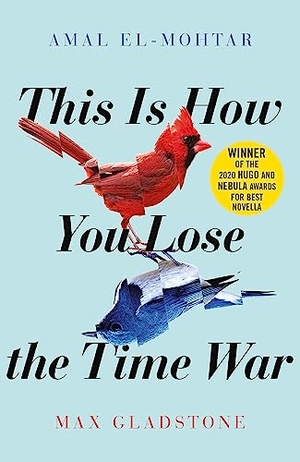El-Mohtar, Amal / Max Gladstone. This is How You Lose the Time War. Quercus Publishing Plc, 2019.