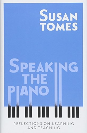Tomes, Susan. Speaking the Piano - Reflections on Learning and Teaching. Boydell & Brewer, 2018.