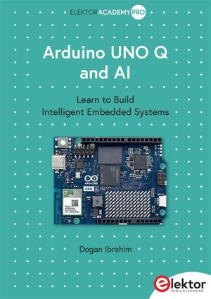 Ibrahim, Dogan. Arduino UNO Q and AI - Learn to Build Intelligent Embedded Systems. Elektor Verlag, 2026.