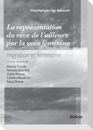 La représentation du rêve de l'ailleurs par la voix féminine migration et féminisme dans les ¿uvres  de Maryse Condé, Aminata Sow Fall, Gisèle Pineau, Calixthe Beyala et Fatou Diome.