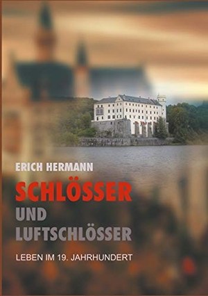 Hermann, Erich. Schlösser und Luftschlösser - Leben im 19. Jahrhundert. Books on Demand, 2020.