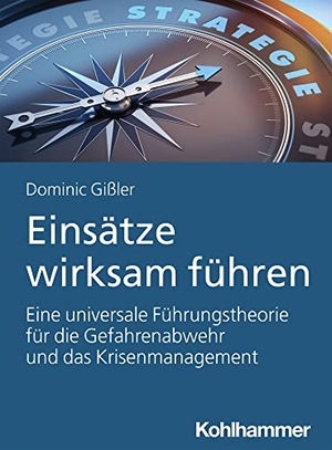 Gißler, Dominic. Einsätze wirksam führen - Eine universale Führungstheorie für die Gefahrenabwehr und das Krisenmanagement. Kohlhammer W., 2021.