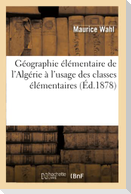 Géographie élémentaire de l'Algérie à l'usage des classes élémentaires (Éd.1878)