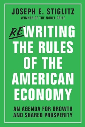 Stiglitz, Joseph E. Rewriting the Rules of the American Economy - An Agenda for Growth and Shared Prosperity. W. W. Norton & Company, 2015.