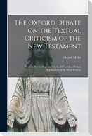 The Oxford Debate on the Textual Criticism of the New Testament: Held at New College on May 6, 1897; With a Preface Explanatory of the Rival Systems
