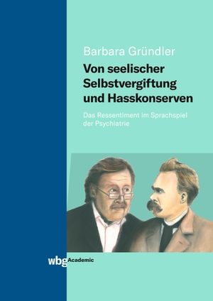 Gründler, Barbara. Von seelischer Selbstvergiftung und Hasskonserven - Das Ressentiment im Sprachspiel der Psychiatrie. Herder Verlag GmbH, 2019.
