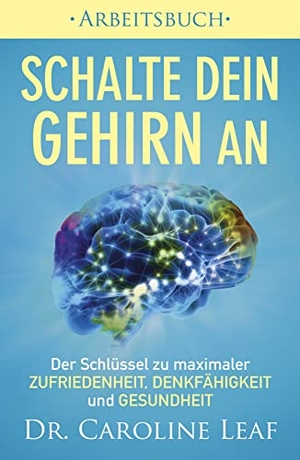 Leaf, Caroline. Schalte dein Gehirn an -  Arbeitsbuch - Der Schlüssel zu maximaler Zufriedenheit, Denkfähigkeit und Gesundheit. Grace today Verlag, 2020.