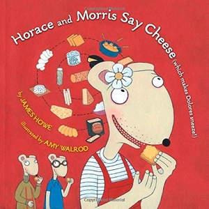 Howe, James. Horace and Morris Say Cheese (Which Makes Dolores Sneeze!). Atheneum Books for Young Readers, 2009.