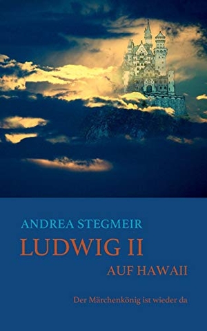 Stegmeir, Andrea. Ludwig II. auf Hawaii - Der Märchenkönig ist wieder da. Books on Demand, 2016.