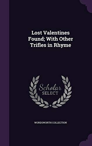 Collection, Wordsworth. Lost Valentines Found; With Other Trifles in Rhyme. Touchladybirdlucky Studios, 2016.