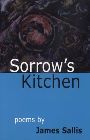 Sallis, James. Sorrow's Kitchen. Michigan State University Press, 2000.