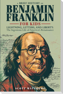 A Brief History of Ben Franklin for Kids  - Lightning, Letters, and Liberty