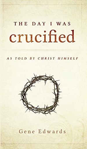 Edwards, Gene. The Day I was Crucified - As Told by Christ Himself. Destiny Image, 2015.