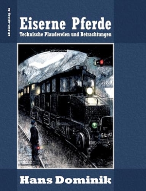 Dominik, Hans. Eiserne Pferde - Technische Plaudereien und Betrachtungen. Books on Demand, 2023.