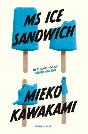 Kawakami, Mieko. MS Ice Sandwich. Steerforth Press, 2020.