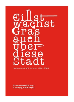 Linz, Kunstuniversität (Hrsg.). Einst wächst Gras auch über diese Stadt - Malerei & Grafik in Linz: 1998-2023. Sonderzahl Verlagsges., 2024.