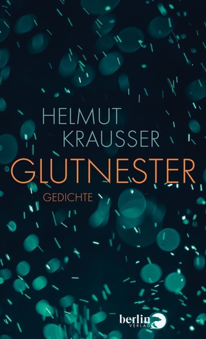 Krausser, Helmut. Glutnester - Gedichte. Berlin Verlag, 2021.