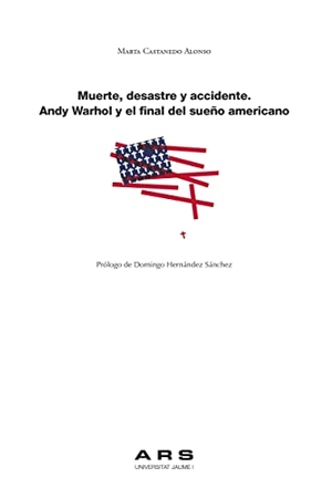 Hernández Sánchez, Domingo / Marta Castanedo Alonso. Muerte, desastre y accidente : Andy Warhol y el final del sueño americano.  Universitat Jaume I. (UJI), 2021.