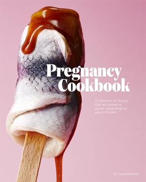 Rotteveel, Pascal. Pregnancy Cookbook - A Collection of Recipes That Appeal or Appal Depending on Your Trimester. Laurence King, 2020.