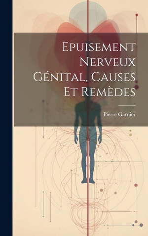 Garnier. Epuisement Nerveux Génital, Causes Et Remèdes. Tradd Street Press, 2023.