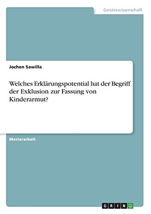 Sawilla, Jochen. Welches Erklärungspotential hat der Begriff der Exklusion zur Fassung von Kinderarmut?. GRIN Verlag, 2020.