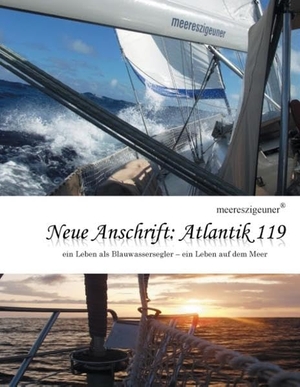 Geisenberger, Markus / Sabina Geisenberger. Neue Anschrift : Atlantik 119 - Meereszigeuner - ein Leben als Blauwassersegler, ein Leben auf dem Meer. Books on Demand, 2016.