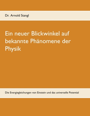 Stangl, Arnold. Ein neuer Blickwinkel auf bekannte Phänomene der Physik - Die Energiegleichungen von Einstein und das universelle Potential. Books on Demand, 2018.