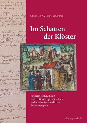 Götz, Simon / Gabriela Signori. Im Schatten der Klöster - Einsiedeleien, Klausen und Drittordensgemeinschaften in der spätmittelalterlichen Bodenseeregion. Regionalkultur Verlag Gmb, 2026.