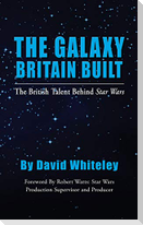 The Galaxy Britain Built - The British Talent Behind Star Wars (hardback)