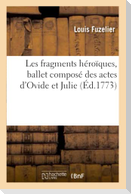 Les fragments héroïques, ballet composé des actes d'Ovide et Julie, paroles de L. Fuzelier