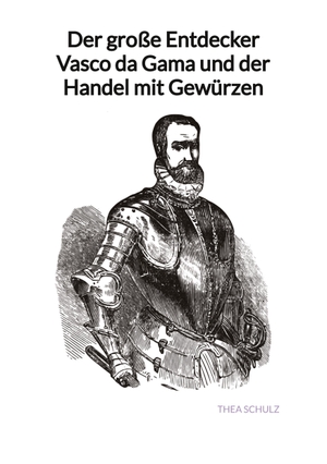 Schulz, Thea. Der große Entdecker Vasco da Gama und der Handel mit Gewürzen. Jaltas Books, 2023.