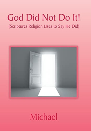 Michael. God Did Not Do It! - (Scriptures Religion Uses to Say He Did). Author Solutions Inc, 2022.